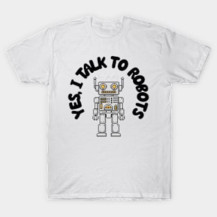 Yes I Talk to Robots T-Shirt